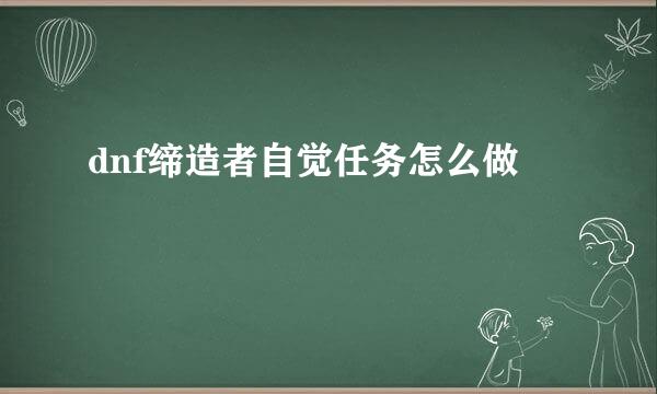 dnf缔造者自觉任务怎么做
