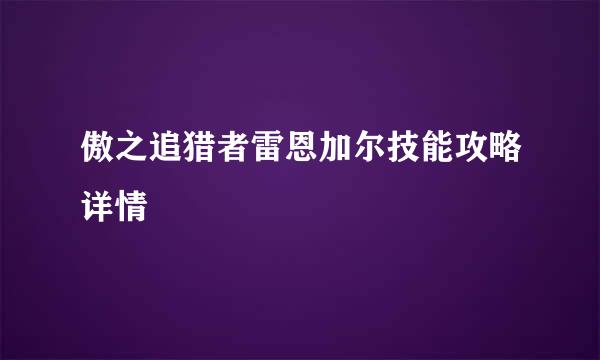 傲之追猎者雷恩加尔技能攻略详情