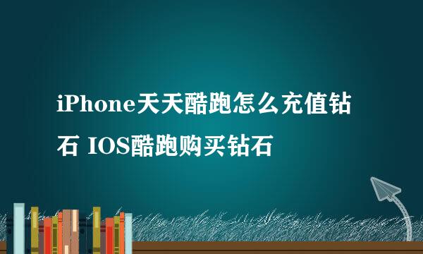 iPhone天天酷跑怎么充值钻石 IOS酷跑购买钻石