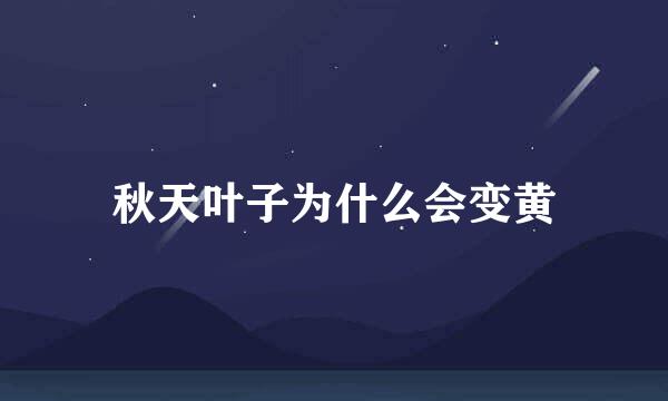 秋天叶子为什么会变黄