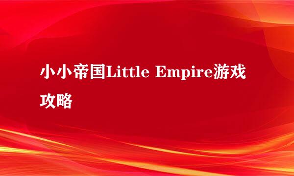 小小帝国Little Empire游戏攻略