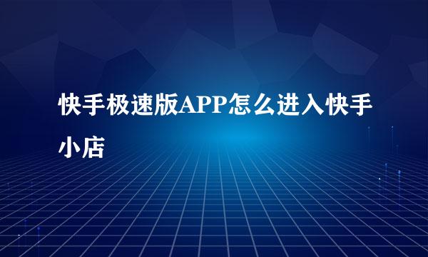 快手极速版APP怎么进入快手小店