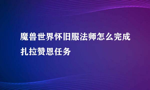 魔兽世界怀旧服法师怎么完成扎拉赞恩任务