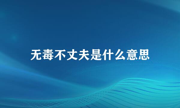 无毒不丈夫是什么意思