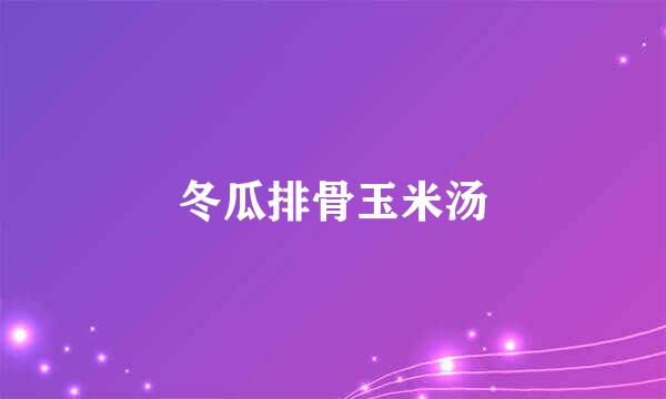 冬瓜排骨玉米汤