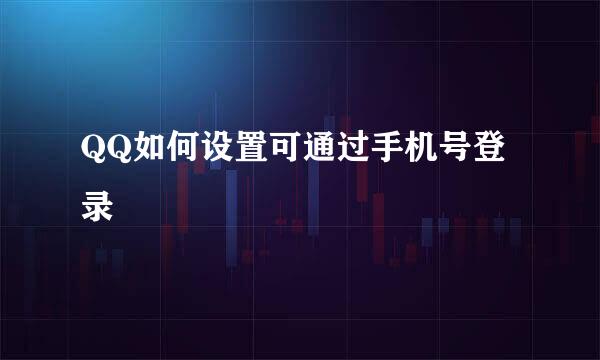 QQ如何设置可通过手机号登录