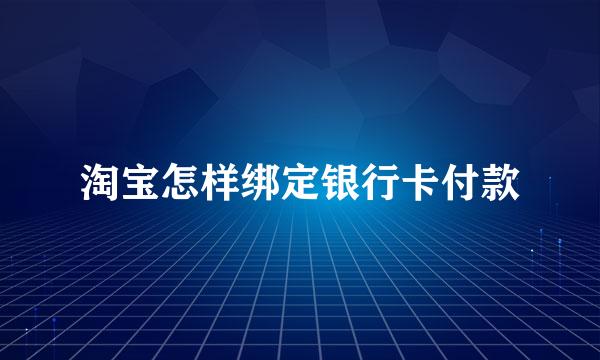 淘宝怎样绑定银行卡付款
