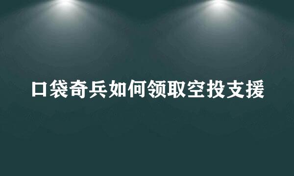 口袋奇兵如何领取空投支援