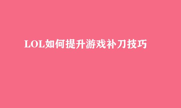 LOL如何提升游戏补刀技巧