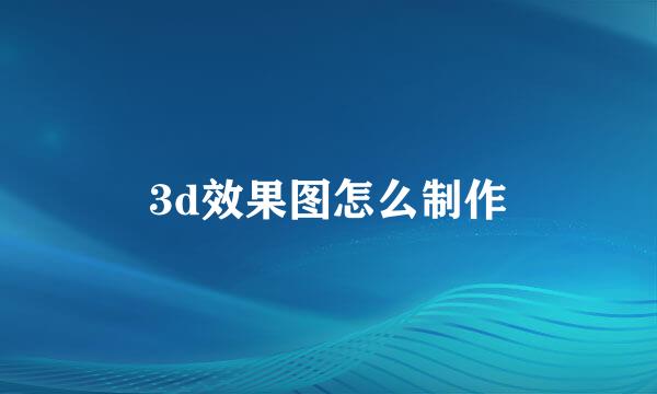 3d效果图怎么制作