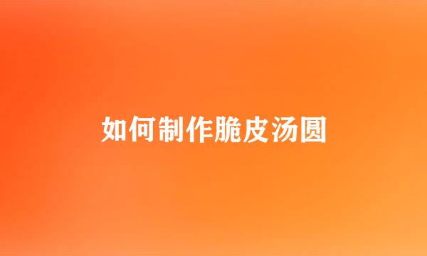 如何制作脆皮汤圆