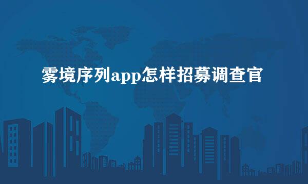 雾境序列app怎样招募调查官