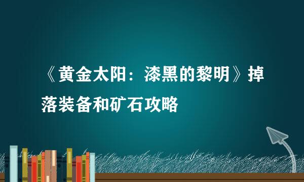 《黄金太阳：漆黑的黎明》掉落装备和矿石攻略