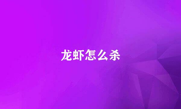 龙虾怎么杀