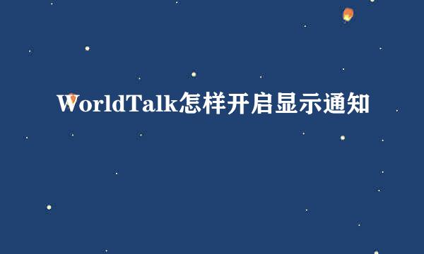 WorldTalk怎样开启显示通知