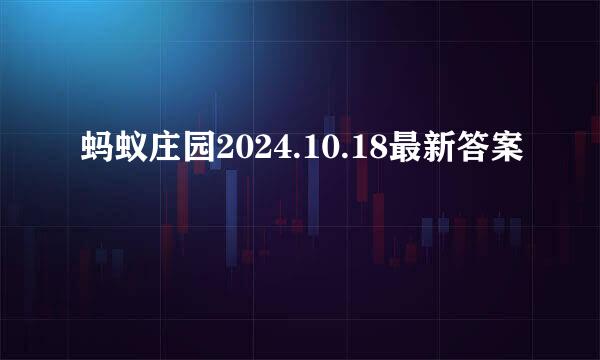 蚂蚁庄园2024.10.18最新答案