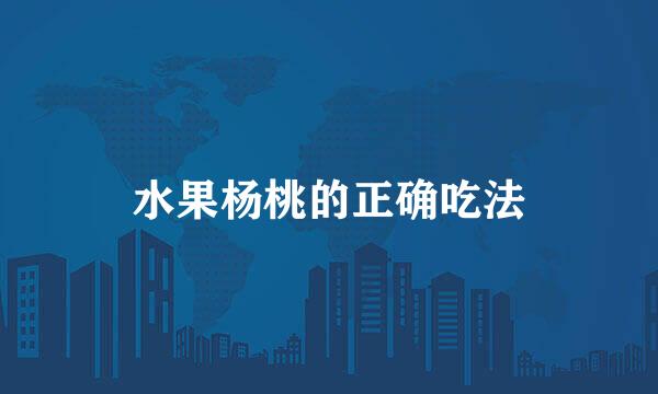 水果杨桃的正确吃法