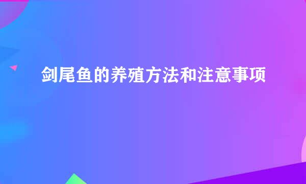 剑尾鱼的养殖方法和注意事项
