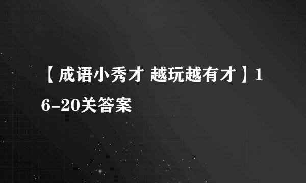 【成语小秀才 越玩越有才】16-20关答案