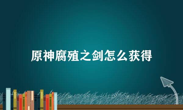 原神腐殖之剑怎么获得