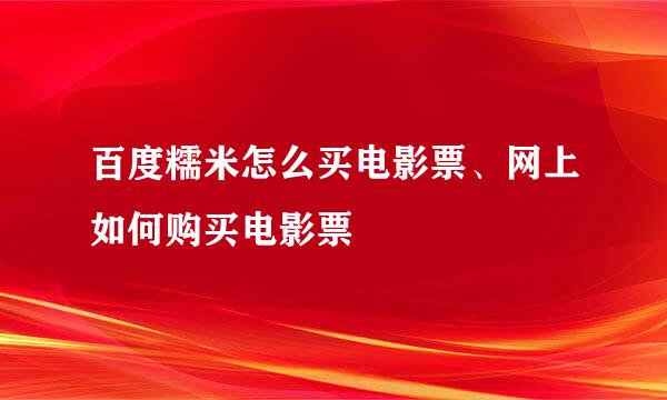 百度糯米怎么买电影票、网上如何购买电影票