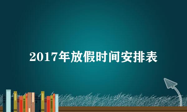 2017年放假时间安排表