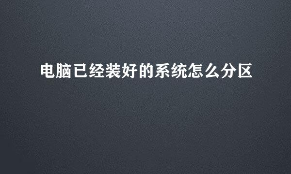 电脑已经装好的系统怎么分区