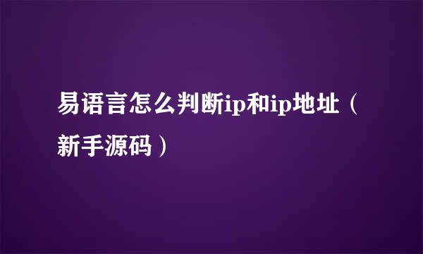 易语言怎么判断ip和ip地址（新手源码）