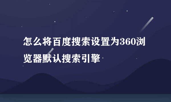 怎么将百度搜索设置为360浏览器默认搜索引擎