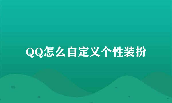 QQ怎么自定义个性装扮