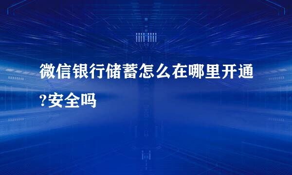 微信银行储蓄怎么在哪里开通?安全吗