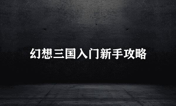 幻想三国入门新手攻略