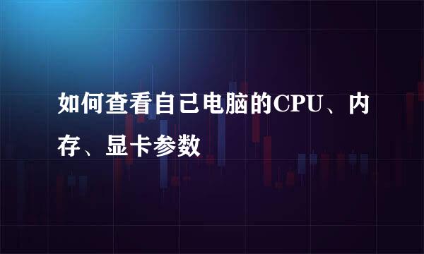如何查看自己电脑的CPU、内存、显卡参数