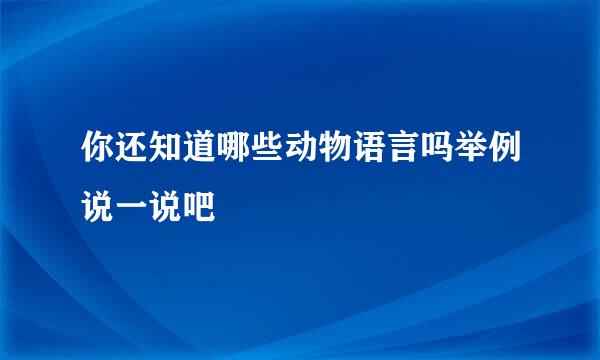 你还知道哪些动物语言吗举例说一说吧