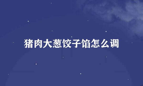 猪肉大葱饺子馅怎么调