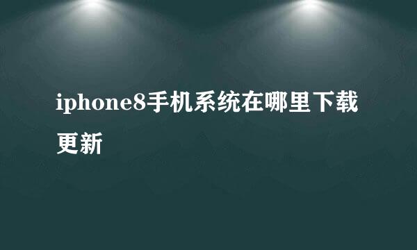 iphone8手机系统在哪里下载更新