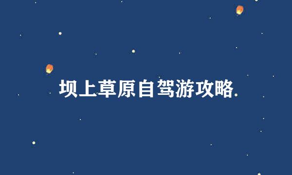 坝上草原自驾游攻略