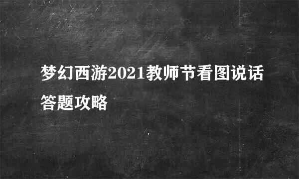 梦幻西游2021教师节看图说话答题攻略