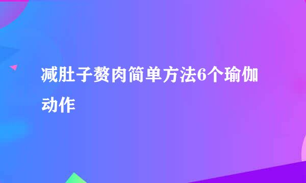 减肚子赘肉简单方法6个瑜伽动作