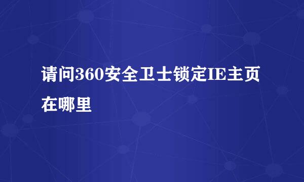请问360安全卫士锁定IE主页在哪里
