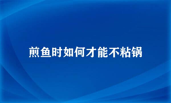 煎鱼时如何才能不粘锅