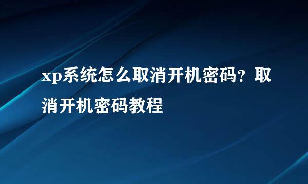 xp系统怎么取消开机密码？取消开机密码教程