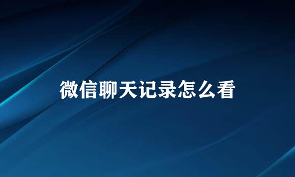 微信聊天记录怎么看