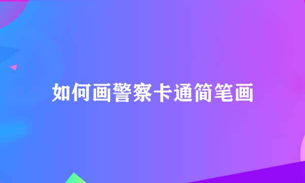 如何画警察卡通简笔画