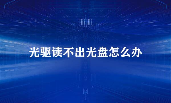 光驱读不出光盘怎么办