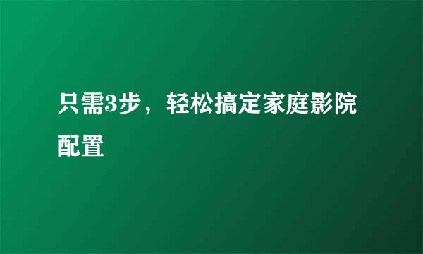 只需3步,轻松搞定家庭影院配置