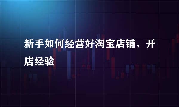 新手如何经营好淘宝店铺，开店经验
