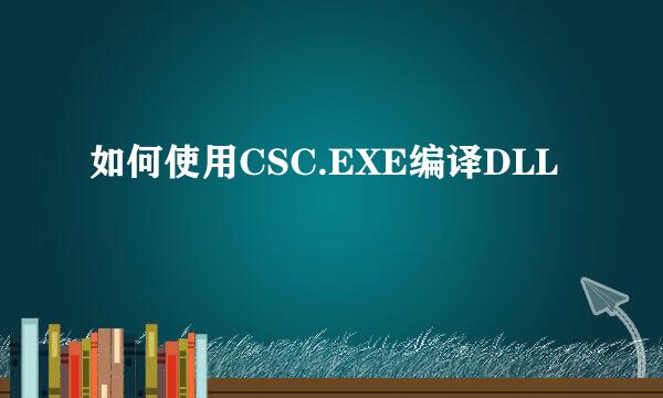 如何使用CSC.EXE编译DLL