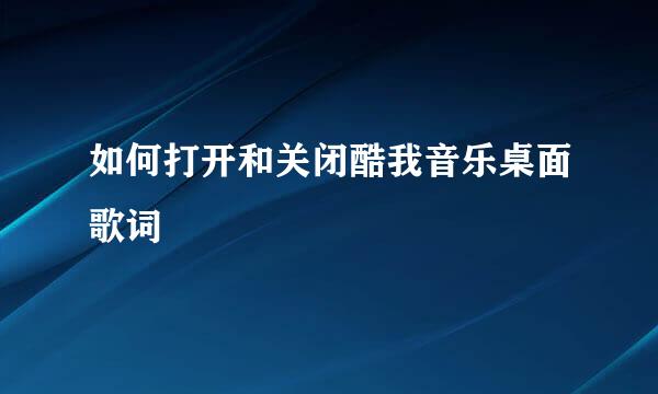 如何打开和关闭酷我音乐桌面歌词