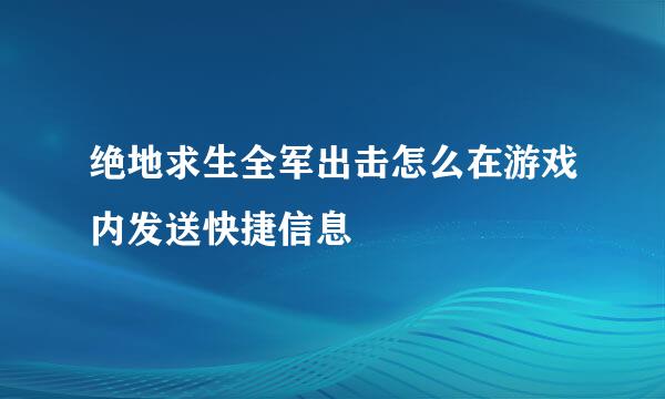 绝地求生全军出击怎么在游戏内发送快捷信息